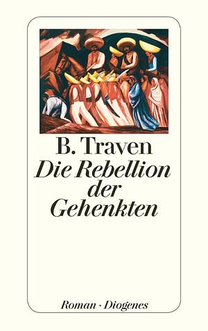 Die Rebellion der Gehenkten: Roman by B. Traven