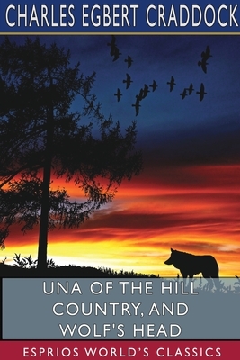 Una of the Hill Country, and Wolf's Head (Esprios Classics) by Charles Egbert Craddock