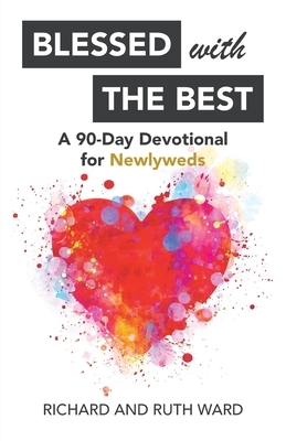 Blessed with the Best: A 90-Day Devotional for Newlyweds by Richard Ward, Ruth Ward
