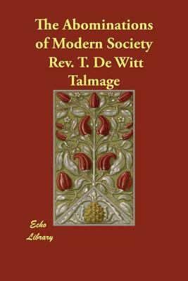 The Abominations of Modern Society by Rev T. De Witt Talmage