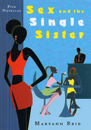 Sex and the Single Sister: Five Novellas by Maryann Reid