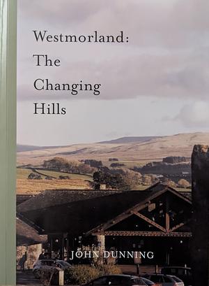 Westmorland: The Changing Hills by John Dunning