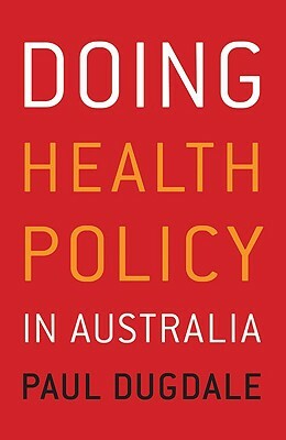 Doing Health Policy in Australia by Paul Dugdale