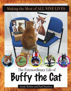 Making the Most of All Nine Lives: The Extraordinary Life of Buffy the Cat by Sandy Robins, Paul Smulson