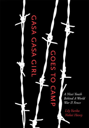 Gasa Gasa Girl Goes to Camp: A Nisei Youth Behind A World War II Fence by Lily Yuriko Nakai Havey, Cherstin Lyon