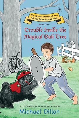 Trouble Inside the Magical Oak Tree: The Grand Stories of the All Too Adventurous Alex Book One by Michael Dillon