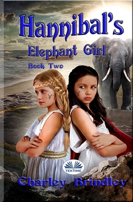 Hannibal`s Elephant Girl: Book Two: Voyage To Iberia by Charley Brindley