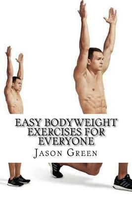 Easy Bodyweight Exercises for Everyone: All you need to do workout without a gym by Jason Green