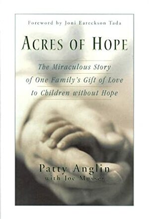 Acres of Hope: The Miraculous Story of One Family's Gift of Love to Children Without Hope by Patty Anglin, Joe Musser