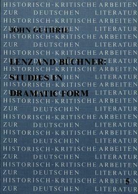 Lenz and Buechner: Studies in Dramatic Form by John Guthrie