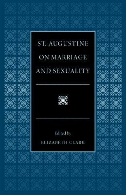 St. Augustine on Marriage and Sexuality by Elizabeth Clark