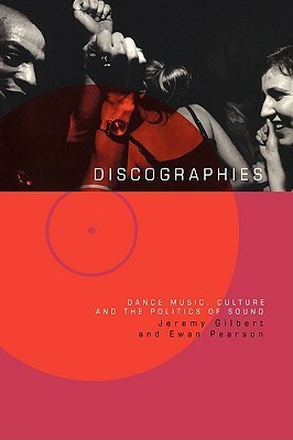 Discographies: Dance, Music, Culture and the Politics of Sound by Jeremy Gilbert