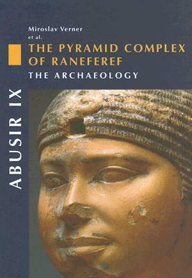 Abusir IX: The Pyramid Complex of Raneferef, the Archaeology by Miroslav Verner