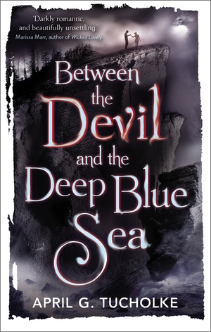 Between the Devil and the Deep Blue Sea by April Genevieve Tucholke