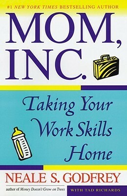 Mom, Inc.: Taking Your Work Skills Home by Neale S. Godfrey