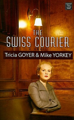 The Swiss Courier by Mike Yorkey, Tricia Goyer