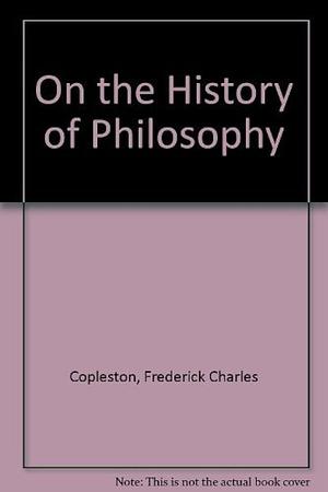 On the History of Philosophy and Other Essays by Frederick Charles Copleston