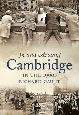 In and Around Cambridge in the 1960s by Richard Gaunt