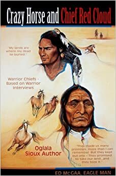 Crazy Horse And Chief Red Cloud: Warrior Chiefs- Teton Oglalas by Ed McGaa