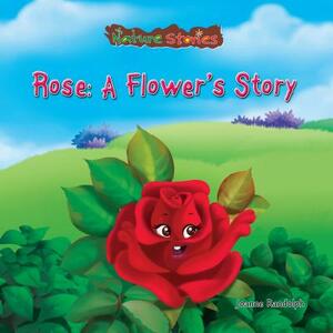 Rose: A Flower's Story by Joanne Randolph