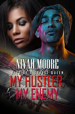 My Hustler, My Enemy: Rise of a Street Queen by Niyah Moore