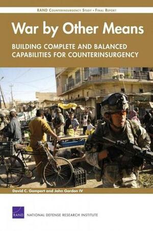 War by Other Means: Building Complete and Balanced Capabilities for Counterinsurgency by John Gordon IV, David C. Gompert