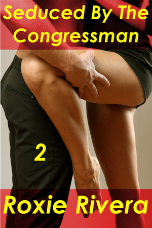 Seduced by the Congressman 2 by Roxie Rivera