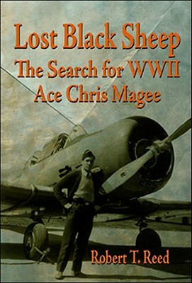 Lost Black Sheep: The Search for WWII Ace Chris Magee by Robert T. Reed