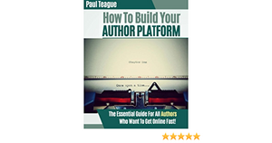 How To Build Your Author Platform by P. Teague, Paul Teague