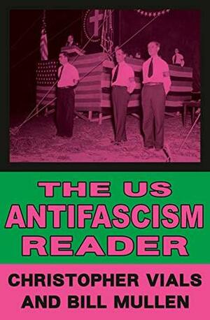 The US Antifascism Reader by Bill V. Mullen, Christopher Vials