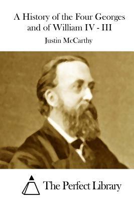 A History of the Four Georges and of William IV - III by Justin McCarthy