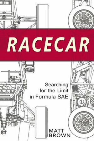 Racecar: Searching for the Limit in Formula SAE by Matt Brown