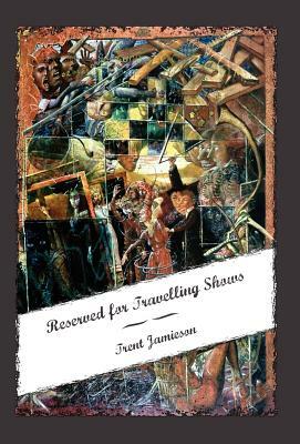 Reserved for Travelling Shows by Trent Jamieson