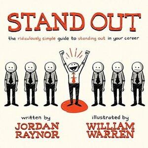 Stand Out: The Ridiculously Simple Guide to Standing Out in Your Career by Jordan Raynor, William Warren