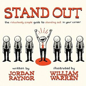 Stand Out: The Ridiculously Simple Guide to Standing Out in Your Career by William Warren, Jordan Raynor