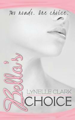 Bella's Choice: Two Roads. One Choice by Lynelle Clark