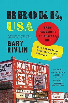 Broke, USA: From Pawnshops to Poverty, Inc.: How the Working Poor Became Big Business by Gary Rivlin