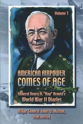 American Airpower Comes of Age -General Henry H. "Hap" Arnold's World War II Diaries by John W. Huston, Air University Press