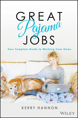 Great Pajama Jobs: Your Complete Guide to Working from Home by Kerry E. Hannon