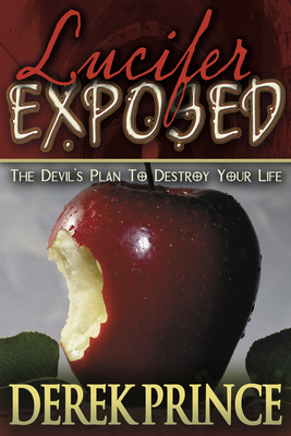 Lucifer Exposed: The Devil's Plan to Destroy Your Life by Derek Prince