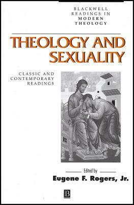Theology and Sexuality: Classic and Contemporary Readings by Eugene F. Rogers Jr.