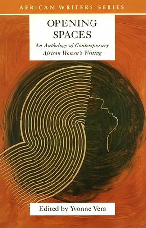 Opening Spaces: An Anthology of Contemporary African Women's Writing by Yvonne Vera, Yvonne Vera
