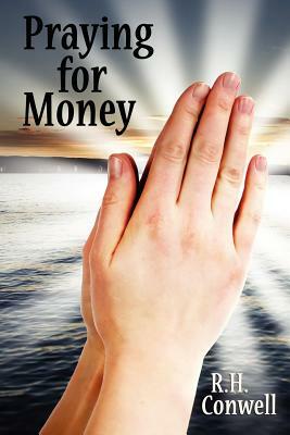 Praying for Money: A Guide to Personal Enrichment Through Prayer by R. H. Conwell