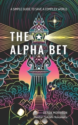 The Alpha Bet: A Simple Guide to Save a Complex World by Derek Morrison