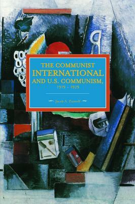 The Communist International and U.S. Communism, 1919 - 1929 by Jacob A. Zumoff