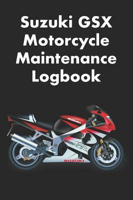 Suzuki GSX Motorcycle Maintenance Logbook: Logbook for Suzuki Motorcycle Owners to Keep Up with Maintenance and Motorcycle Checks - Gift for Motorcycl by David Duffy