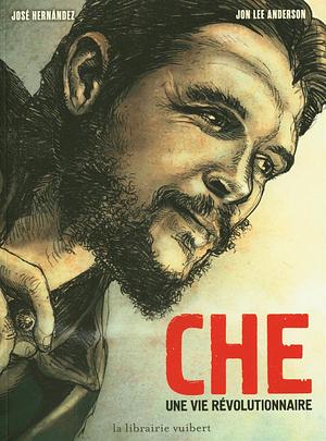 Che: Une vie révolutionnaire by Jon Lee Anderson, José Hernández