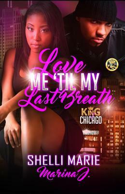 Love Me 'Til My Last Breath: King of Chicago by Shelli Marie, Marina J