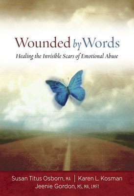 Wounded by Words: Healing the Invisible Scars of Emotional Abuse by Karen L. Kosman, Susan Titus Osborn, Jeenie Gordon