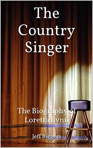 The Country Singer: The Story Of Loretta Lynn by Jeff Biggers